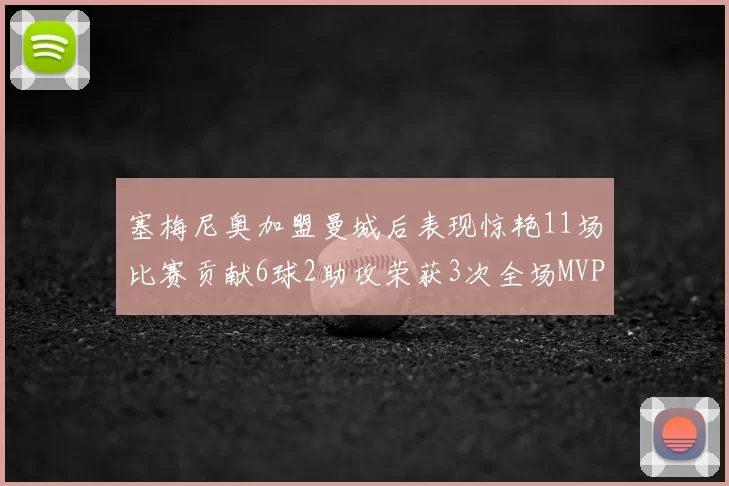 塞梅尼奥加盟曼城后表现惊艳11场比赛贡献6球2助攻荣获3次全场MVP