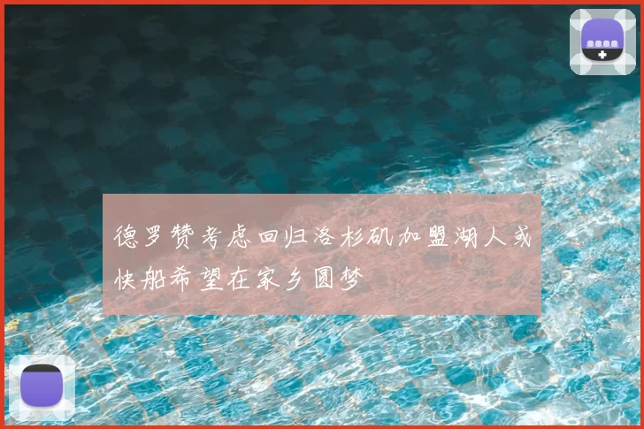 德罗赞考虑回归洛杉矶加盟湖人或快船希望在家乡圆梦