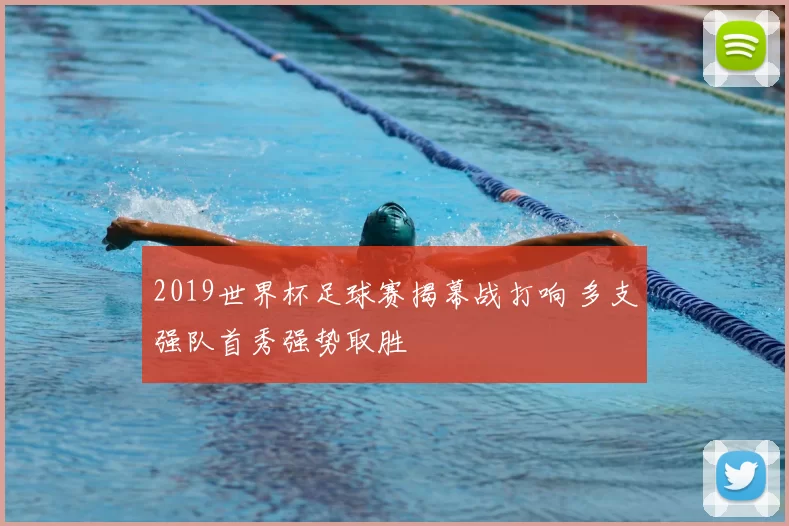2019世界杯足球赛揭幕战打响 多支强队首秀强势取胜