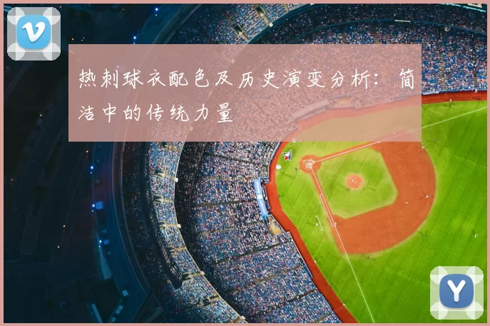 热刺球衣配色及历史演变分析：简洁中的传统力量