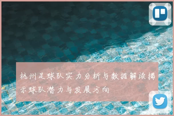 杭州足球队实力分析与数据解读揭示球队潜力与发展方向