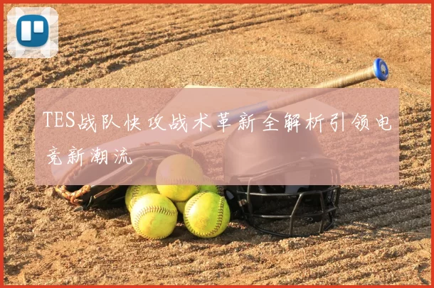 TES战队快攻战术革新全解析引领电竞新潮流