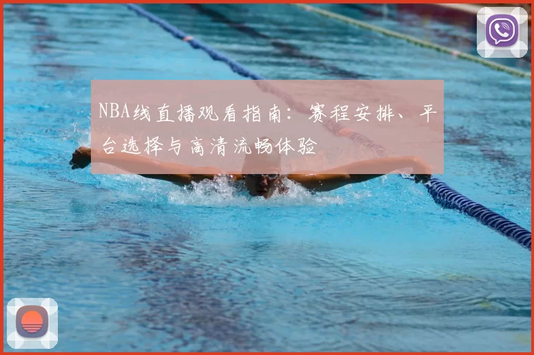NBA线直播观看指南：赛程安排、平台选择与高清流畅体验