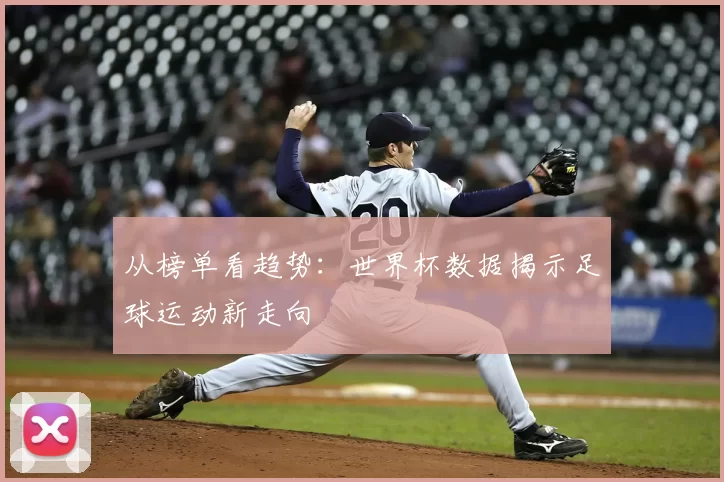 从榜单看趋势：世界杯数据揭示足球运动新走向