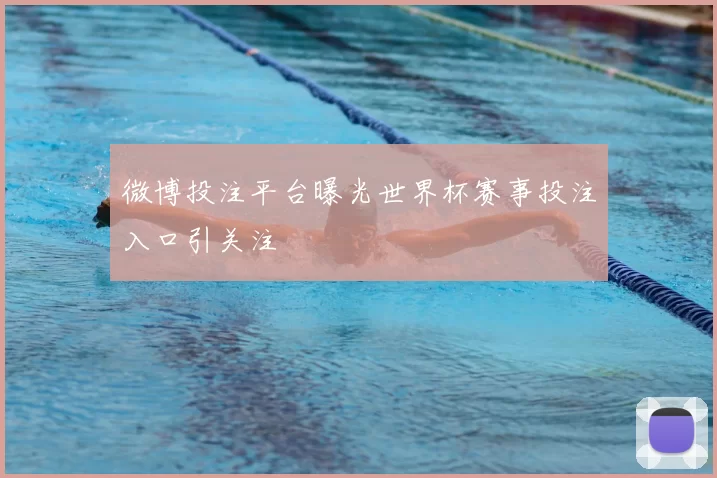 微博投注平台曝光世界杯赛事投注入口引关注