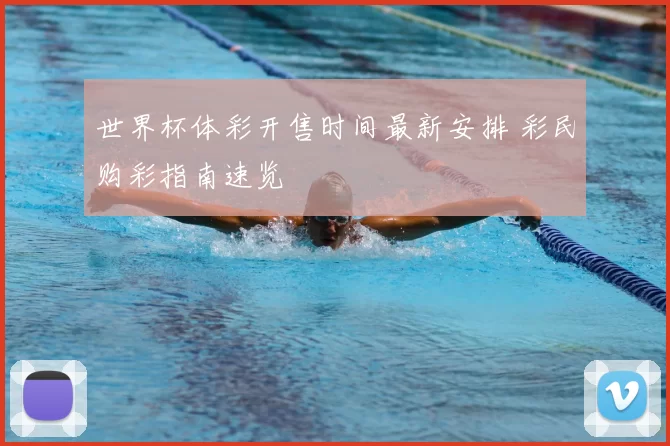 世界杯体彩开售时间最新安排 彩民购彩指南速览