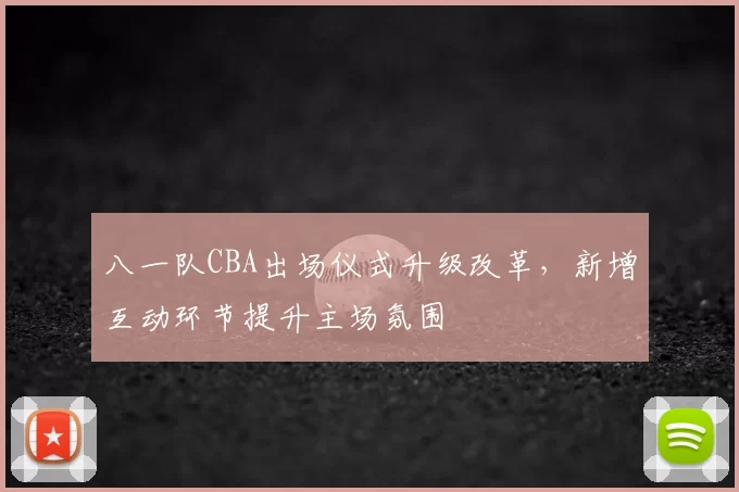 八一队CBA出场仪式升级改革，新增互动环节提升主场氛围