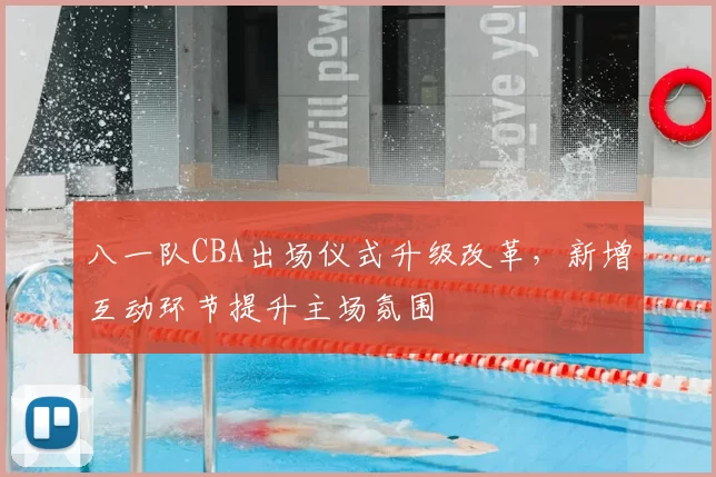 八一队CBA出场仪式升级改革，新增互动环节提升主场氛围