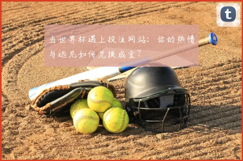 当世界杯遇上投注网站：你的热情与远见如何兑换成金？
