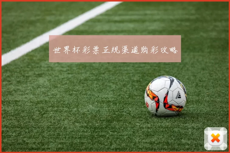 世界杯彩票正规渠道购彩攻略