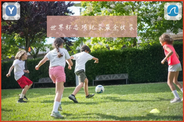 世界杯各项纪录最全收录